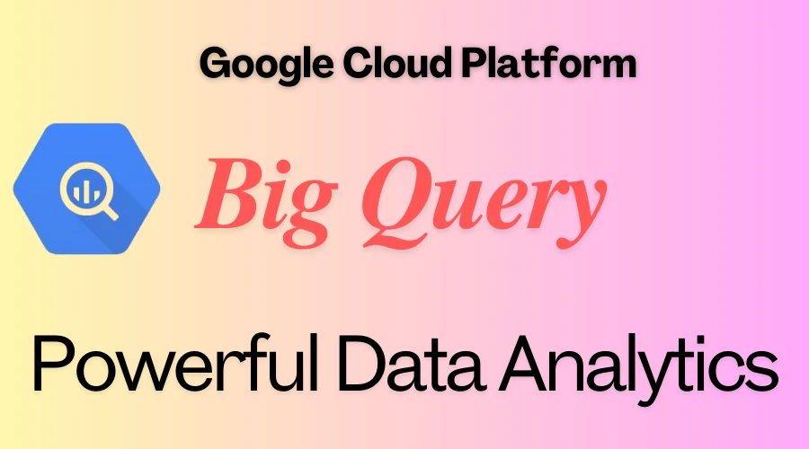 GCP Big Query: Powerful Data Analytics for Mass Storage and Analysis