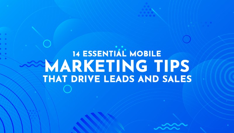 14 Effective Mobile Marketing Tips That Bring Leads And Sales