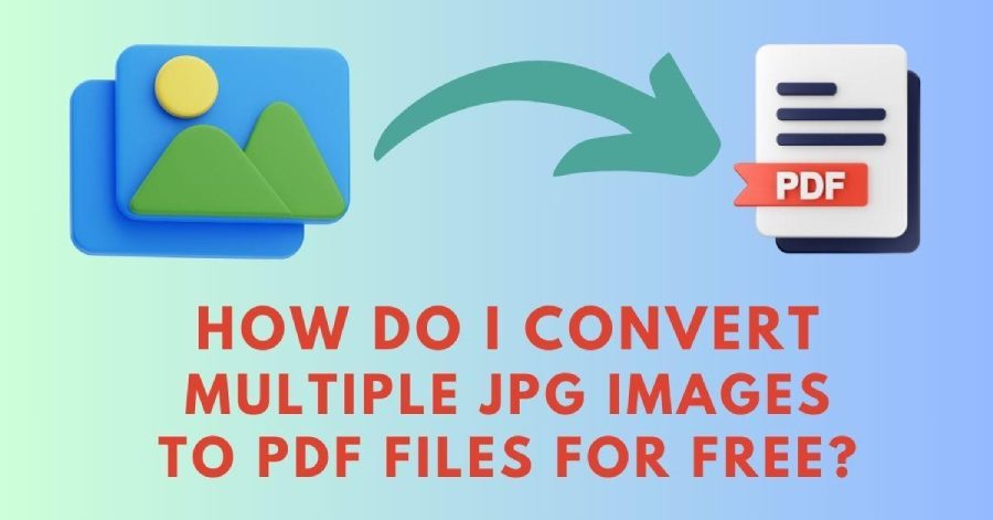 How Do I Convert Multiple JPG Images to PDF Files for Free?