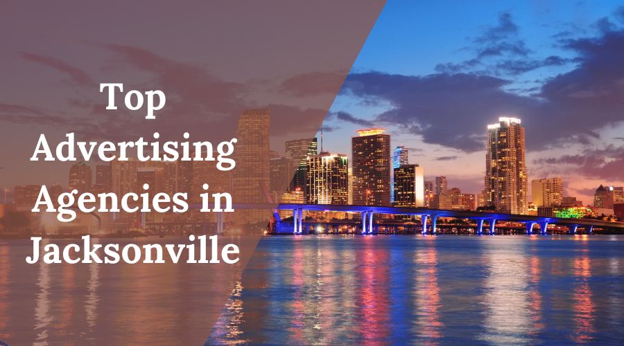 Top 7 Advertising Agencies in Jacksonville