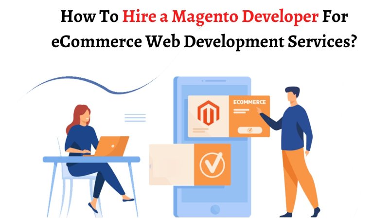 How To Hire A Magento Developer For ECommerce Web Development Services?