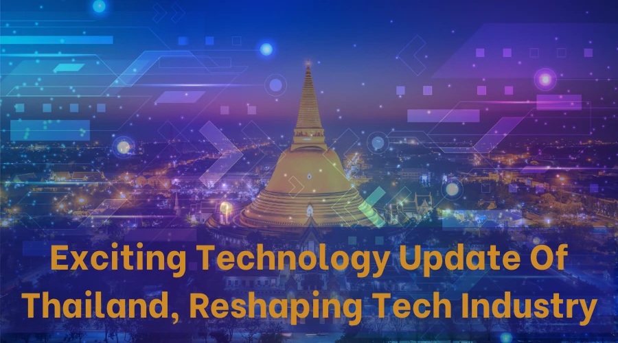 Exciting Technology Update Of Thailand, Reshaping Tech Industry Of The Country