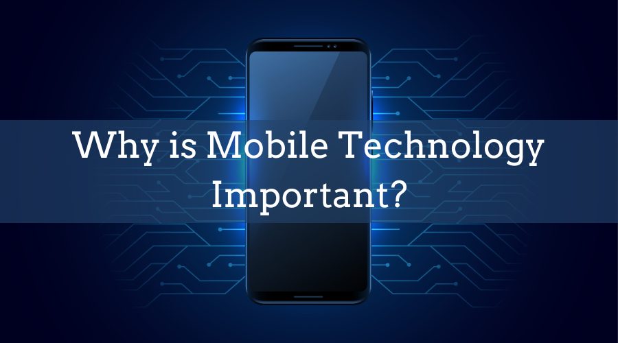 Why is Mobile Technology Important?